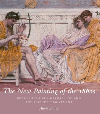 The New Painting of the 1860s: Between the Pre-Raphaelites and the Aesthetic Movement (Paul Mellon Centre for Studies in British Art the Paul Mello)