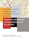 Resisting Categories: Latin American and/or Latino?: Volume 1 (Volume 1) (Critical Documents)