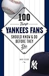 100 Things Yankees Fans Should Know & Do Before They Die (100 Things...Fans Should Know)