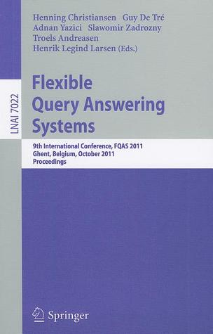 Flexible Query Answering Systems: 9th International Conference, FQAS 2011, Ghent, Belgium, October 26-28, 2011, Proceedings (Lecture Notes in Computer Science, 7022)