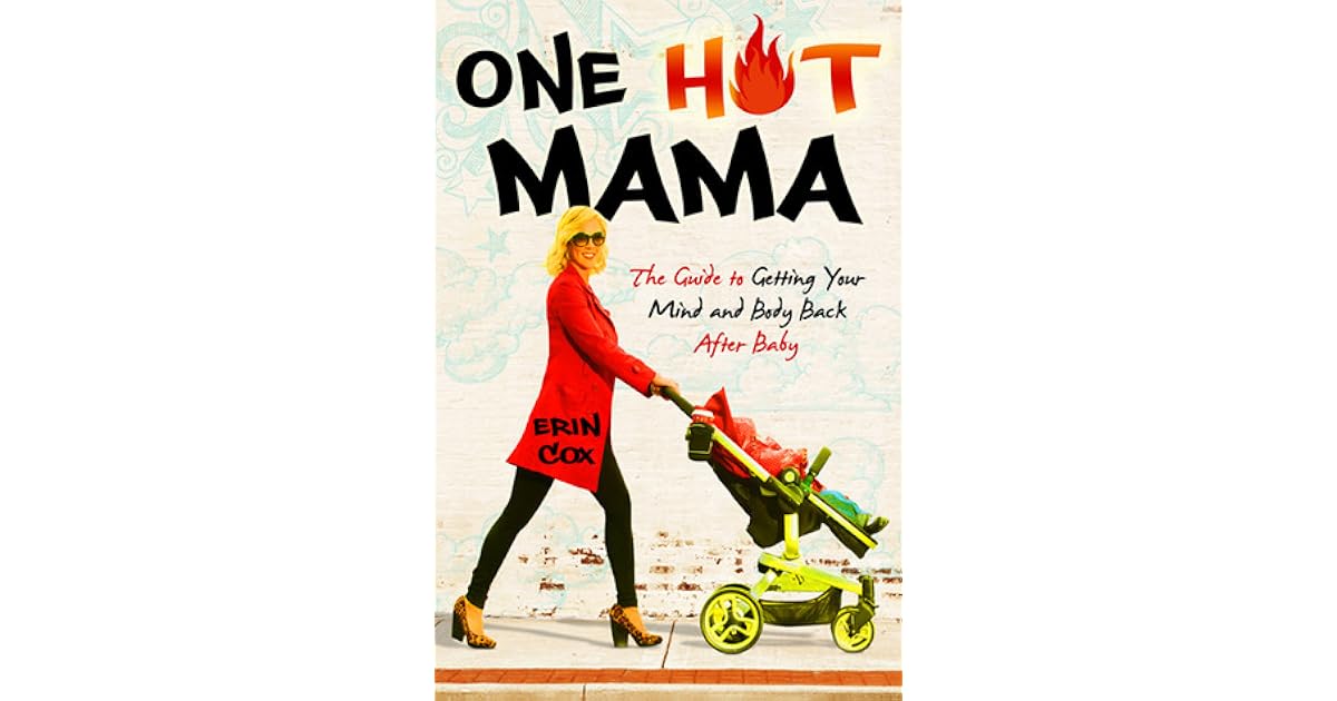 One Hot Mama The Guide to Getting Your Mind and Body Back After Baby