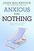 Anxious for Nothing: God's Cure for the Cares of Your Soul (John Macarthur Study)
