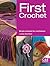 First Crochet: Simple Projects for Crochetters (First Crafts)