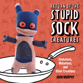 Return of the Stupid Sock Creatures: Evolutions, Mutations, and Other Creations