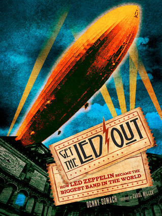 Get the Led Out: How Led Zeppelin Became the Biggest Band in the World (Hardcover)