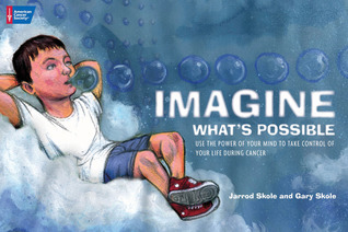 Imagine What's Possible: Using the Power of Your Mind to Help Take Control of Your Life During Cancer