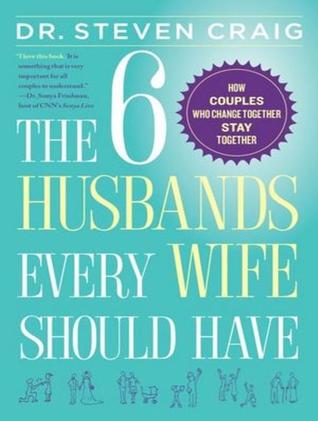The 6 Husbands Every Wife Should Have: How Couples Who Change Together Stay Together: Includes Printable PDF