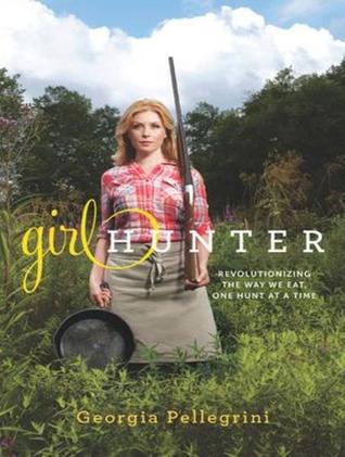 Girl Hunter: Revolutionizing the Way We Eat, One Hunt at a Time: Includes PDF: Library Edition