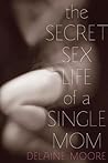 Secret Sex Life of a Single Mom by Delaine Moore