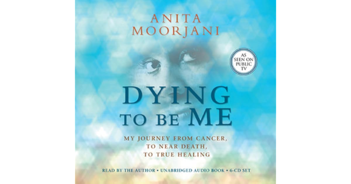 Dying To Be Me: My Journey from Cancer, to Near Death, to True Healing