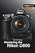 Mastering the Nikon D800 (The Mastering Camera Guide Series)