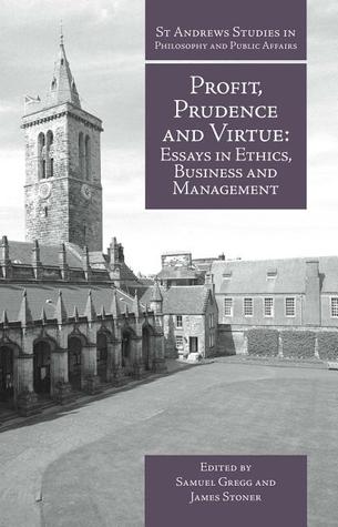 Profit, Prudence and Virtue: Essays in Ethics, Business and Management (St. Andrews Studies in Philosophy and Public Affairs)