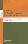 Modeling for Decision Support in Network-Based Services: The Application of Quantitative Modeling to Service Science (Lecture Notes in Business Information Processing, 42)