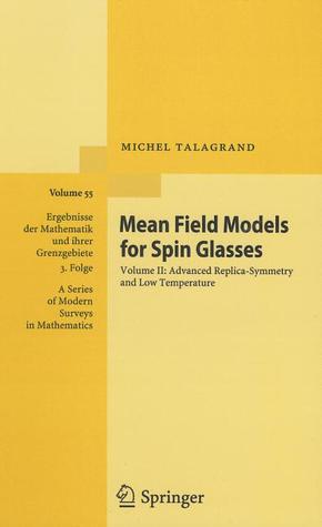 Mean Field Models for Spin Glasses: Volume II: Advanced Replica-Symmetry and Low Temperature (Ergebnisse der Mathematik und ihrer Grenzgebiete. 3. ... Series of Modern Surveys in Mathematics, 55)