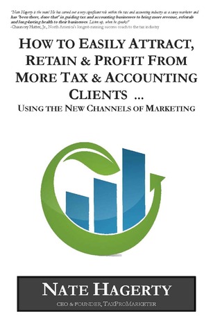 How to Easily Attract, Retain & Profit from More Tax & Accounting Clients: Using the New Channels of Marketing