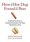 How the Hot Dog Found Its Bun: Accidental Discoveries And Unexpected Inspirations That Shape What We Eat And Drink How the Hot Dog Found Its Bun: Accidental Discoveries And Unexpected Inspirations That Shape What We Eat And Drink