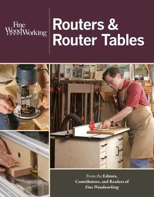 Routers & Router Tables: Woodworking guide to choosing, tuning, and safely using routers and tables. (New Best of Fine Woodworking)