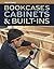 Bookcases, Cabinets & Built-Ins: The Maker's Guide to Custom Storage