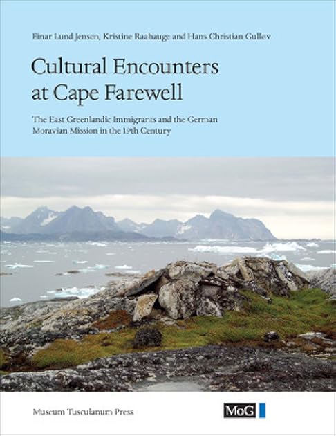Cultural Encounters at Cape Farewell: The East Greenlandic Immigrants and the German Moravian Mission in the 19th century (Monographs on Greenland: Man & Society)