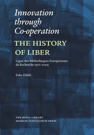 Innovation through Co-operation: The History of LIBER (Ligue des Bibliothèques Européennes de Recherche) 1971-2009 (Danish Humanist Texts and Studies)