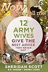 Now You Tell Me! 12 Army Wives Give the Best Advice They Neve... by Sheridan Scott Now You Tell Me! 12 Army Wives Give the Best Advice They Neve... by Sheridan Scott