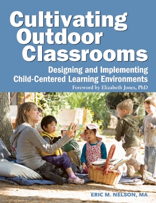 Cultivating Outdoor Classrooms: Designing and Implementing Child-Centered Learning Environments (Paperback)