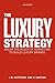 The Luxury Strategy: Break the Rules of Marketing to Build Luxury Brands