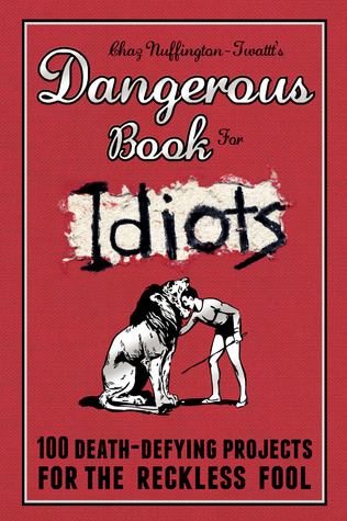 Dangerous Book for Idiots: 100 Death-Defying Projects for the Reckless Fool (Hardcover)