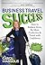 Business Travel Success: How to Reduce Stress, Be More Productive and Travel with Confidence