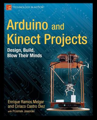 Arduino and Kinect Projects: Design, Build, Blow Their Minds (Technology in Action)