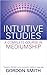 Intuitive Studies: A Complete Course in Mediumship