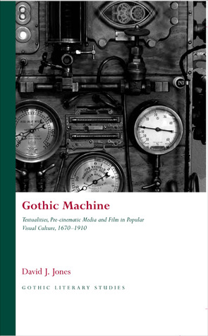 Gothic Machine: Textualities, Pre-cinematic Media and Film in Popular Visual Culture 1670-1910 (Gothic Literary Studies)