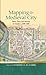 Mapping the Medieval City: Space, Place and Identity in Chester c. 1200-1600 (Religion and Culture in the Middle Ages)