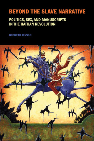 Beyond the Slave Narrative: Politics, Sex, and Manuscripts in the Haitian Revolution (Liverpool Studies in International Slavery, 4)