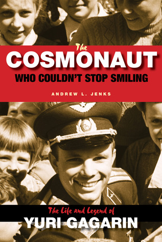 The Cosmonaut Who Couldn't Stop Smiling: The Life and Legend of Yuri Gagarin (Hardcover)