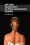 Art and Democracy in Post-Communist Europe