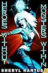 Heroes Without, Monsters Within by Sheryl Nantus