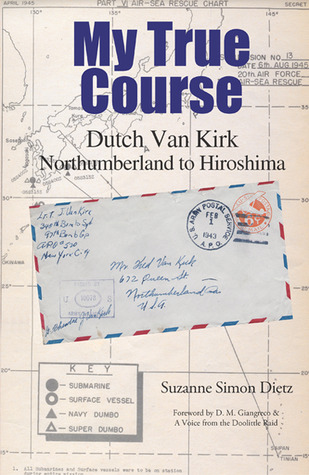 My True Course: Dutch Van Kirk Northumberland to Hiroshima (Hardcover)