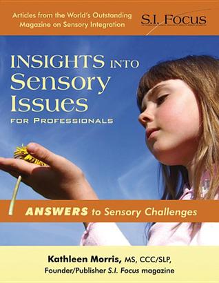 Insights into Sensory Issues for Professionals: Outstanding Articles from the Pages of S.I. Focus Magazine