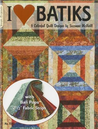 I Love Batiks: 9 Colorful Quilt Designs with Bali Pops 2 1/2" Fabric Strips (Design Originals) How-To Quilting Instructions to Use Up Your Yardage, Strips, and Scraps