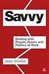Savvy: Dealing with People, Power and Politics at Work Savvy: Dealing with People, Power and Politics at Work