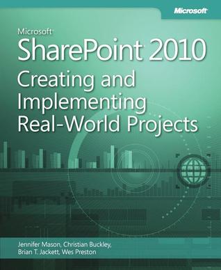 Microsoft SharePoint 2010 Creating and Implementing Real-World Projects