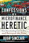 Confessions of a Microfinance Heretic: How Microlending Lost Its Way and Betrayed the Poor