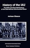 History of the IAU: The Birth and First Half-Century of the International Astronomical Union History of the IAU: The Birth and First Half-Century of the International Astronomical Union