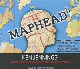 Maphead: Charting the Wide, Weird World of Geography Wonks