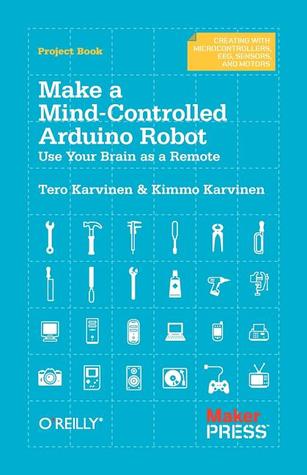 Make a Mind-Controlled Arduino Robot: Use Your Brain as a Remote (Creating With Microcontrollers Eeg, Sensors, and Motors)