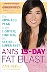 Ani’s 15-Day Fat Blast: The Kick-Ass Raw Food Plan to Get Lighter, Tighter, and Sexier … Super Fast