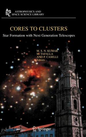 Cores to Clusters: Star Formation with Next Generation Telescopes (Astrophysics and Space Science Library)