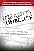 The Insanity of Unbelief: A Journalist's Journey fro Belief to Skepticism to Deep Faith