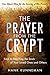 The Prayer from the Crypt: Keys to Reaching the Souls of Your Loved Ones and Others